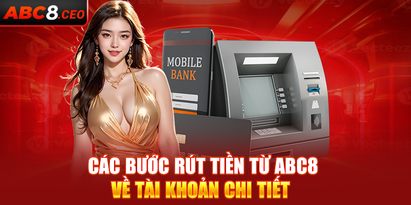 Các bước rút tiền từ ABC8 về tài khoản chi tiết