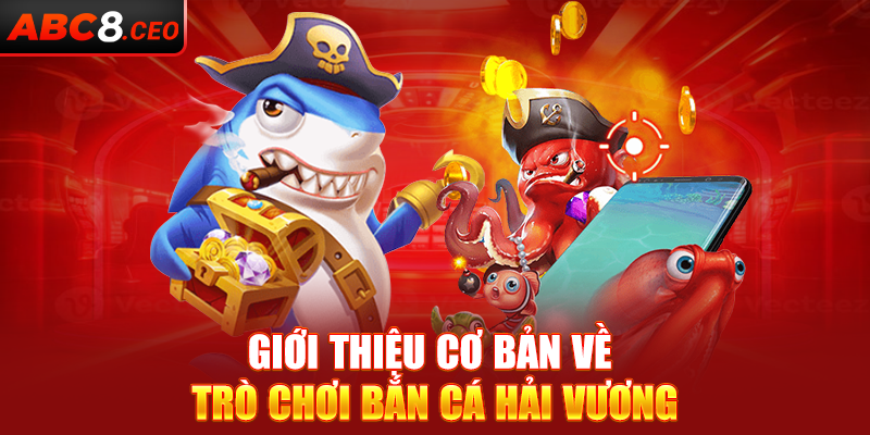 Giới thiệu cơ bản về trò chơi Bắn Cá Hải Vương