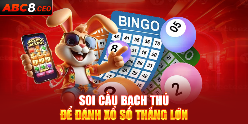 Soi cầu bạch thủ để đánh xổ số thắng lớn