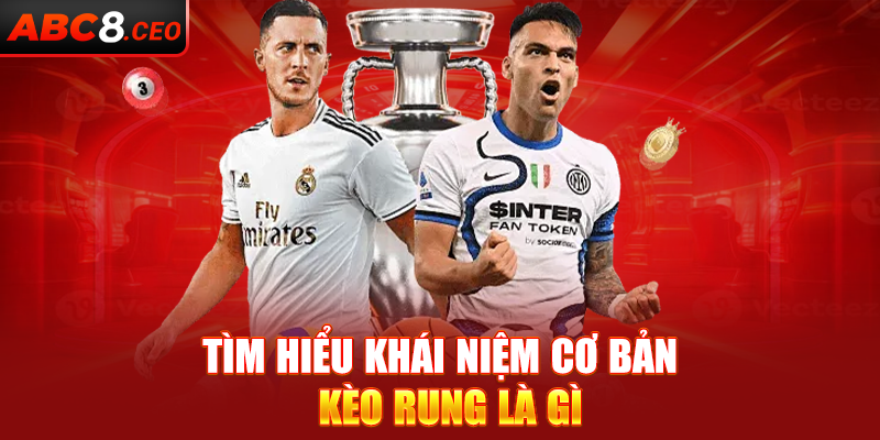 Tìm hiểu khái niệm cơ bản kèo rung là gì